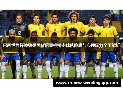 巴西世界杯惨败德国背后真相揭密球队隐患与心理压力全面解析