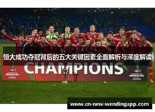 恒大成功夺冠背后的五大关键因素全面解析与深度解读