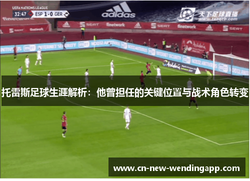 托雷斯足球生涯解析：他曾担任的关键位置与战术角色转变