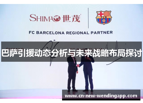 巴萨引援动态分析与未来战略布局探讨