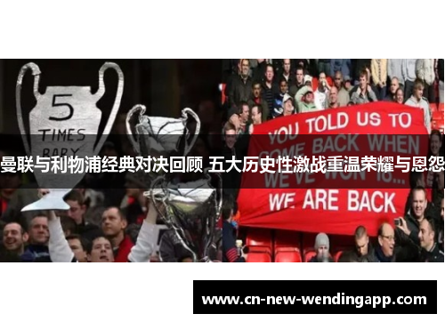 曼联与利物浦经典对决回顾 五大历史性激战重温荣耀与恩怨