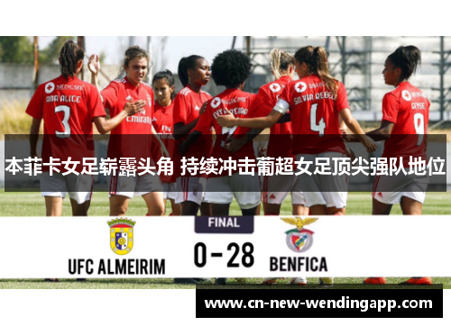 本菲卡女足崭露头角 持续冲击葡超女足顶尖强队地位