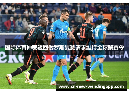 国际体育仲裁驳回俄罗斯复赛请求维持全球禁赛令 国际体育仲裁驳回俄罗斯复赛请求维持全球禁赛令