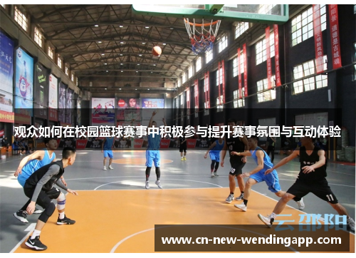 观众如何在校园篮球赛事中积极参与提升赛事氛围与互动体验