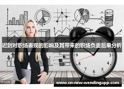 迟到对职场表现的影响及其带来的职场负面后果分析
