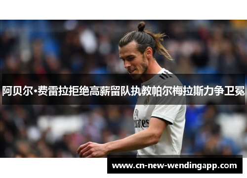 阿贝尔·费雷拉拒绝高薪留队执教帕尔梅拉斯力争卫冕